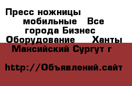 Пресс ножницы Lefort -500 мобильные - Все города Бизнес » Оборудование   . Ханты-Мансийский,Сургут г.